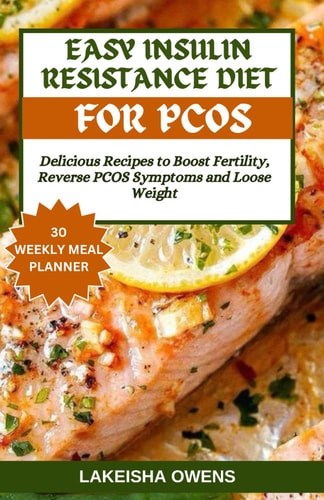 Easy Insulin Resistance Diet for Pcos Delicious Recipes to Boost Fertility, Reverse PCOS Symptoms and Loose Weight