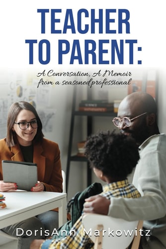 Teacher to Parent A Conversation, A Memoir from a Seasoned Professional