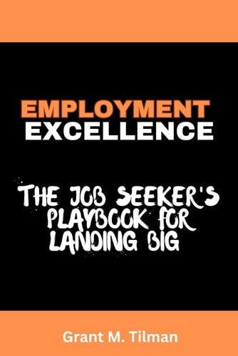 Employment Excellence The Job Seeker's Playbook for Landing Big