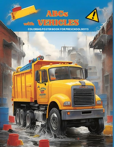 ABCs with VEHICLES, Coloring Poster Book for Preschool Boys 26 Images in Alphabetical Order that Little Boys Already Know, So the Learning is Easier and Recognition of the New Letters is Faster and Fun