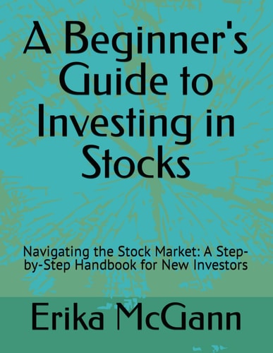 A Beginner's Guide to Investing in Stocks Navigating the Stock Market: A Step-by-Step Handbook for New Investors