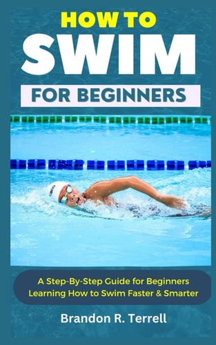 How to Swim for Beginners A Step-By-Step Guide for Beginners Learning How to Swim Faster & Smarter