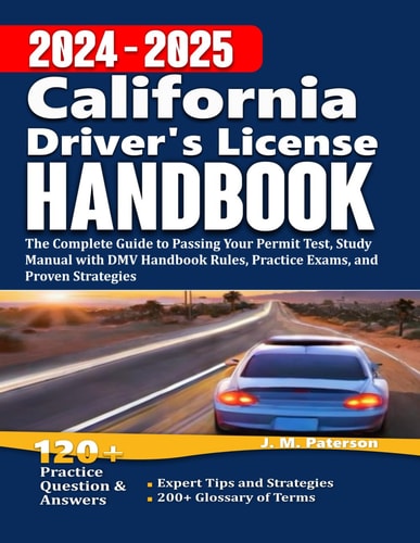 California Driver's License Handbook 2024 The Complete Guide to Passing Your Permit Test, Study Manual with DMV Handbook Rules, Practice Exams, and Proven Strategies