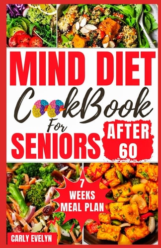 Mind Diet Cookbook for Seniors After 60 30 Quick and Delicious Brain Boosting Recipes with an Easy Guide to Help Fight Memory Disorder, Improve Brain Function & Prevent Dementia/with 7weeks Meal Plan