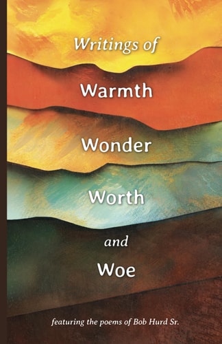 Writings of Warmth, Wonder, Worth and Woe A Book of Poetry