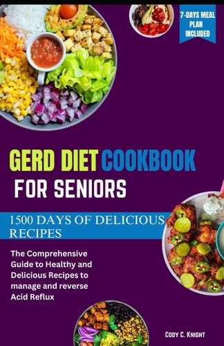Gerd Diet Cookbook for Seniors The Comprehensive Guide to Healthy and Delicious Recipes to Manage and Reverse Acid Reflux