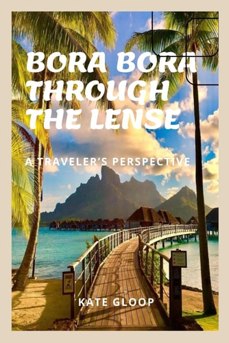 Bora Bora Through the Lense A Travelers Perspective
