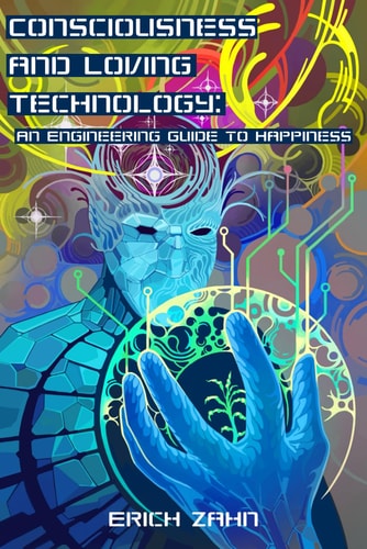 Consciousness and Loving Technology An Engineering Guide to Happiness