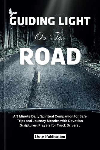 Guiding Light on the Road A 3 Minute Daily Spiritual Companion for Safe Trips and Journey Mercies with Devotion Scriptures, Prayers for Truck Drivers.