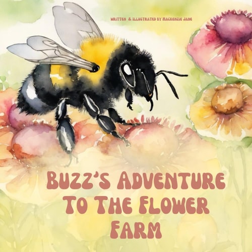 Buzz's Adventure To A Flower Farm Follow Buzz Along His Adventure to His New Home on the Flower Farm