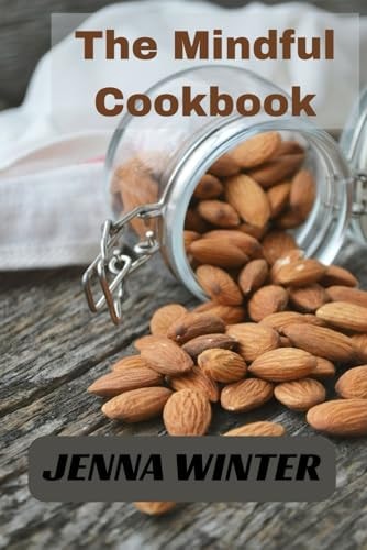 The Mindful Cookbook Easy, Healthy Recipes to Boost Your Brain Power and Promote Cognitive Wellness.