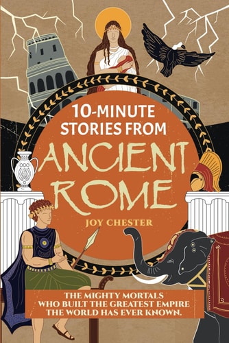 10-Minute Stories From Ancient Rome The Mighty Mortals Who Built the Greatest Empire the World Has Ever Known.