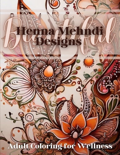 Beautiful Henna Mehndi Designs Adult Coloring for Wellness: Adult Coloring Book, Volume 1