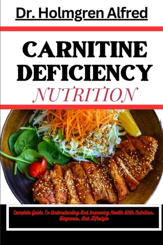 Carnitine Deficiency Nutrition Complete Guide To Understanding And Improving Health With Nutrition, Diagnosis, And Lifestyle
