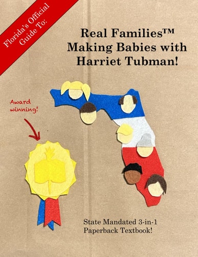 Florida's Official Guide To Real Families(tm) Making Babies With Harriet Tubman: State Mandated 3-in-1 Paperback Textbook