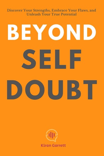 Beyond Self-Doubt Discover Your Strengths, Embrace Your Flaws, and Unleash Your True Potential