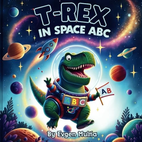 T-REX IN SPACE ABC Cosmic Adventures of Dinosaurs Through the Alphabet