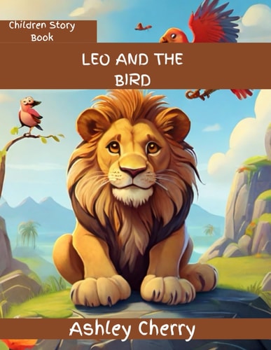 Leo the Lion and the Birds A Kid Story Book for All Ages, an Amazing Story Showing Resilience and Confidence. A Savannah Story