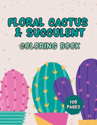 Floral Cactus & Succulent Coloring Book For Kids Cactus Coloring Book for Kids, Toddlers Plants Designs and Ideal for Relaxation at Home