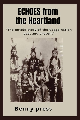 Echoes from the Heartland The Untold Story of the Osage Nation Past to Present.