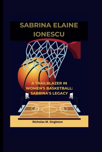 Sabrina Elaine Ionescu A Trailblazer in Women's Basketball: Sabrina's Legacy