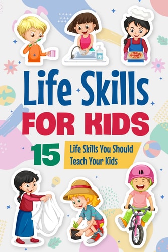Life Skills for Kids 15 Life Skills You Should Teach Your Kids: Educational Books for Kids