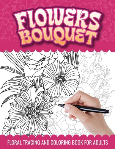 Flowers Bouquet Floral Tracing and Coloring Book for Adults Botanical Floral Arrangement Trace and Color Activities Book for Relaxation
