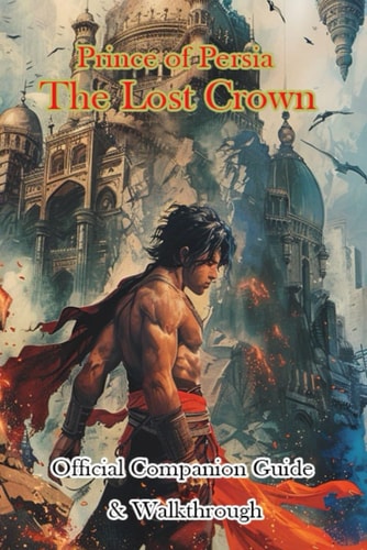 Prince of Persia The Lost Crown Official Companion Guide & Walkthrough
