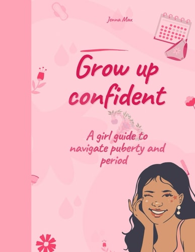 Grow Up Confident A Girl Guide to Navigate Puberty and Period
