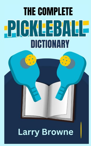 The Complete Pickleball Dictionary Know All the Terms Used in The Game of Pickleball