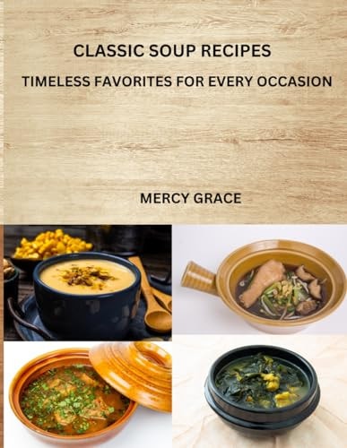 Classic Soup Recipes Timeless Favorites for Every Occasion