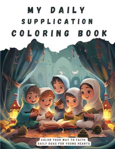 My Daily Supplication Coloring Book Color Your Way to Faith: Daily Duas for Young Hearts