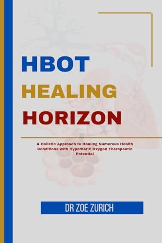 HBOT Healing Horizons A Holistic Approach to Healing Numerous Health Conditions with Hyperbaric Oxygen Therapeutic Potential