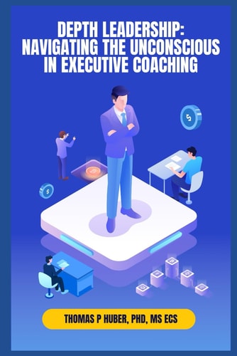 Depth Leadership Navigating the Unconscious in Executive Coaching