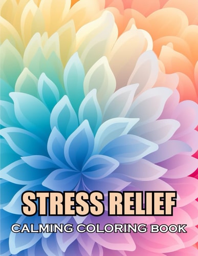 Stress Relief Calming Coloring Book 100+ Coloring Pages of Awe-inspiring for Stress Relief and Relaxation