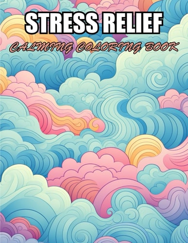 Stress Relief Calming Coloring Book Mindful Relaxing Meditation Through 100+ Coloring Pages