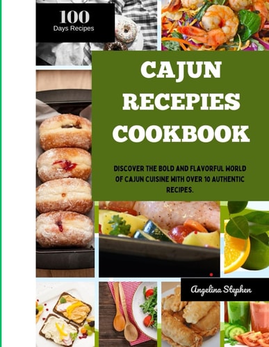 Cajun Recepies Cookbook Discover the Bold and Flavorful World of Cajun Cuisine with Over 10 Authentic Recipes.