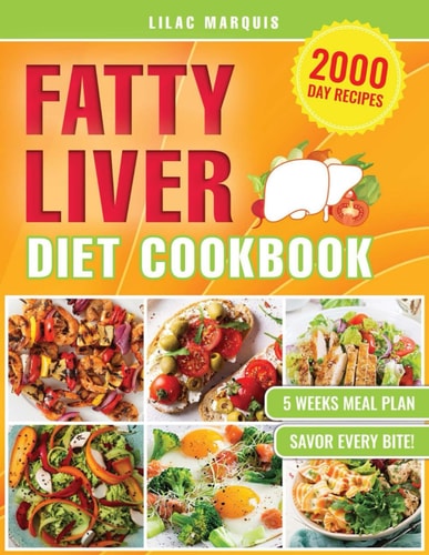 Fatty Liver Diet Cookbook Discover the Secret to Liver Rejuvenation Through Mouthwatering Recipes and an Expert-Crafted 5-Week Meal Strategy for Optimal Health
