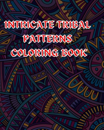 Intricate Tribal Patterns Coloring Book For Adults and Teenagers