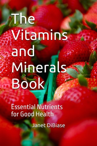 The Vitamins and Minerals Book Essential Nutrients for Good Health