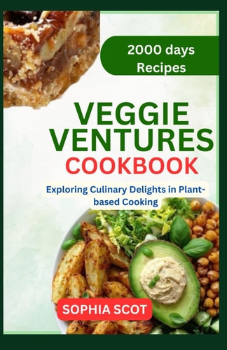 Veggie Ventures Cookbook Exploring Culinary Delights in Plant-based Cooking