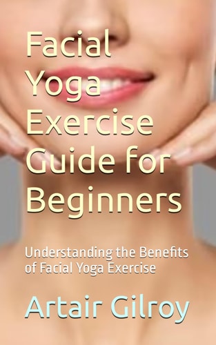 Facial Yoga Exercise Guide for Beginners Understanding the Benefits of Facial Yoga Exercise