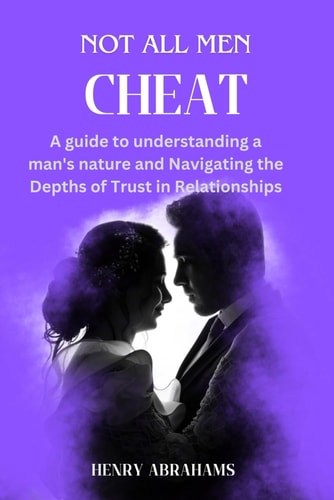 Not All Men Cheat A Guide to Understanding a Man's Nature and Navigating the Depths of Trust in Relationships