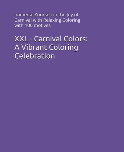XXL - Carnival Colors A Vibrant Coloring Celebration: Immerse Yourself in the Joy of Carnival with Relaxing Coloring with 100 Motives