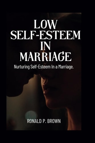 Low Self-Esteem in Marriage Nurturing Self-esteem In A Marriage