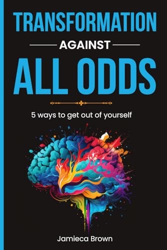 Transformation Against All Odds 5 Ways to Get Out of Yourself