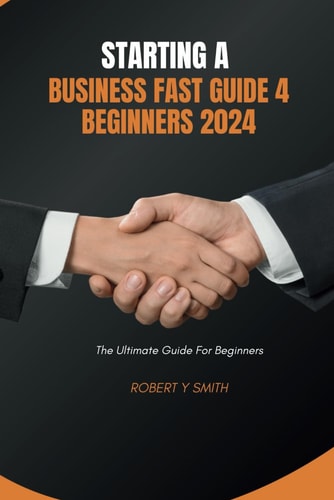 Starting a Business Fast Guide 4 Beginners The Ultimate Guide for Beginners