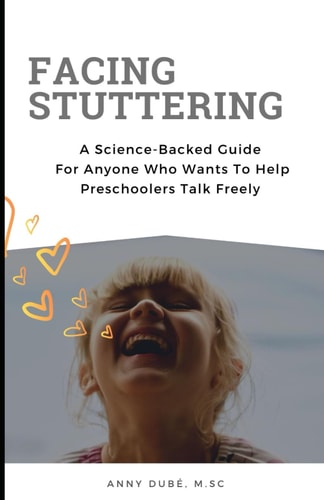 Facing Stuttering A Science-Backed Guide For Anyone Who Wants To Help Preschoolers Talk Freely