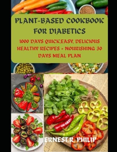 Plant-Based Cookbook for Diabetics 1000 Days Quick, Easy, Delicious Healthy Recipes + Nourishing 30 Days Meal Plan