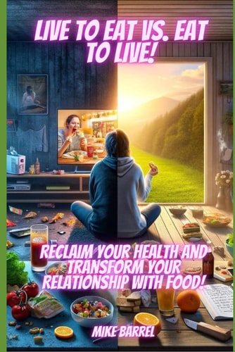 Eat to Live Vs. Live to Eat Reclaim Your Health and Transform Your Relationship with Food!
